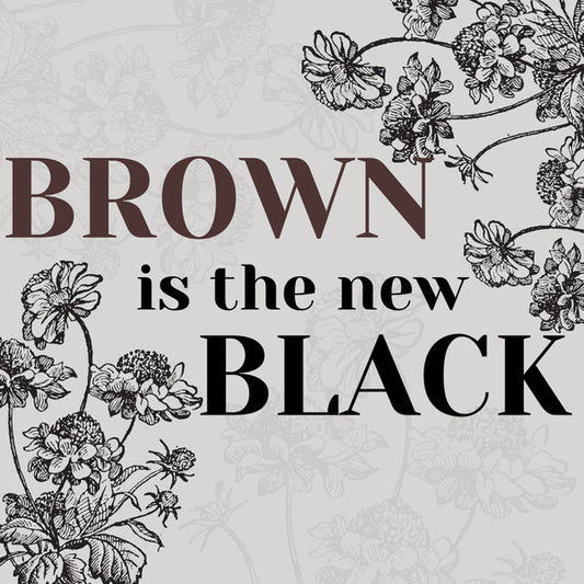 BROWN IS THE NEW BLACK