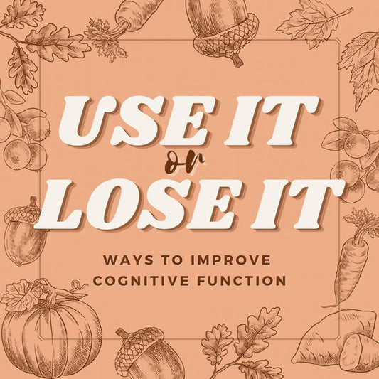 USE IT OR LOSE IT - WAYS TO IMPROVE COGNITIVE FUNCTION AFTER 50